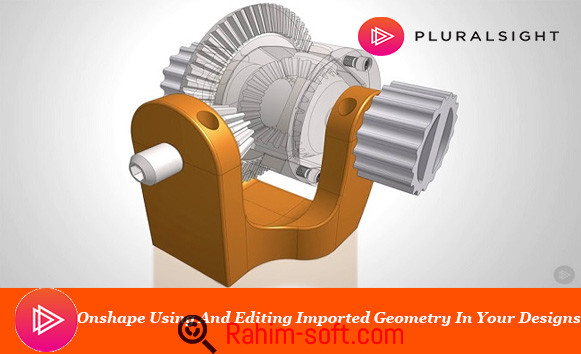 Onshape Using And Editing Imported Geometry In Your Designs